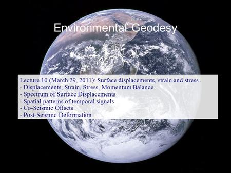 Environmental Geodesy Lecture 10 (March 29, 2011): Surface displacements, strain and stress - Displacements, Strain, Stress, Momentum Balance - Spectrum.