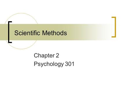 Scientific Methods Chapter 2 Psychology 301.