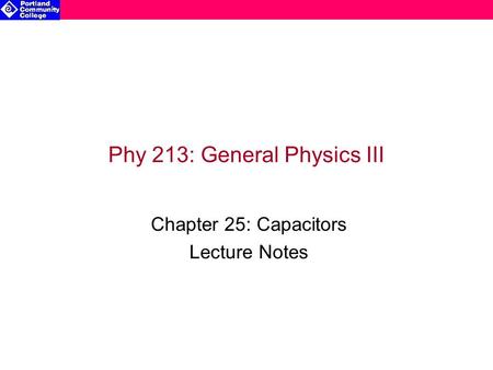 Phy 213: General Physics III Chapter 25: Capacitors Lecture Notes.