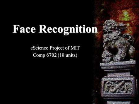Face Recognition eScience Project of MIT Comp 6702 (18 units)