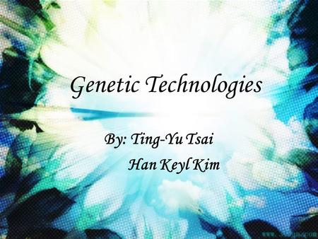 Genetic Technologies By: Ting-Yu Tsai Han Keyl Kim.