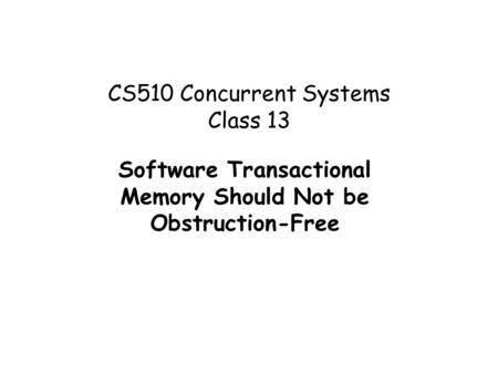 CS510 Concurrent Systems Class 13 Software Transactional Memory Should Not be Obstruction-Free.