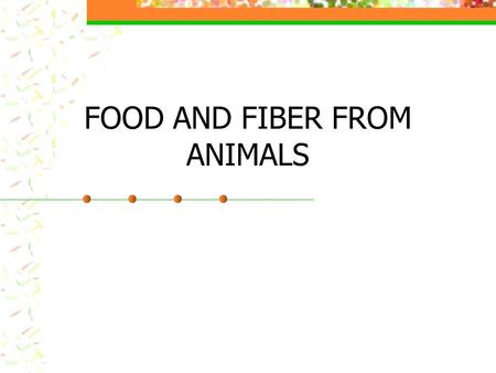 FOOD AND FIBER FROM ANIMALS. INTEREST APPROACH Make a list of 20 foods that you eat regularly. Which foods are good sources of protein?