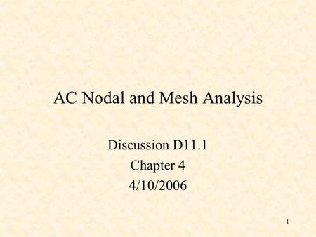 1 AC Nodal and Mesh Analysis Discussion D11.1 Chapter 4 4/10/2006.