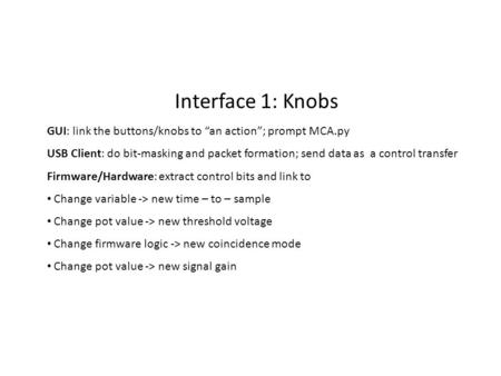 Interface 1: Knobs GUI: link the buttons/knobs to “an action”; prompt MCA.py USB Client: do bit-masking and packet formation; send data as a control transfer.