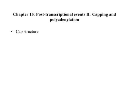 Chapter 15: Post-transcriptional events II: Capping and polyadenylation Cap structure.