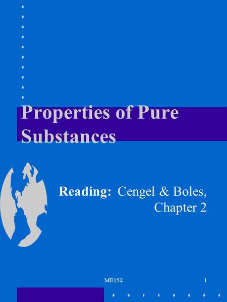 ME1521 Properties of Pure Substances Reading: Cengel & Boles, Chapter 2.