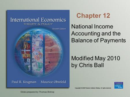 Slides prepared by Thomas Bishop Chapter 12 National Income Accounting and the Balance of Payments Modified May 2010 by Chris Ball.