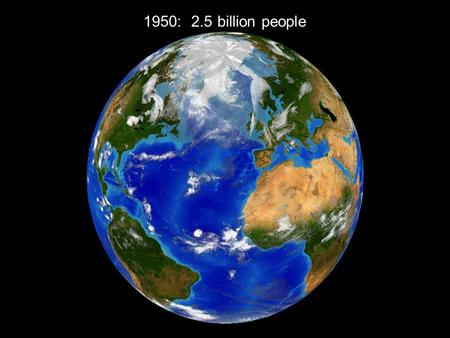 1950: 2.5 billion people. 2000: 6 billion people.