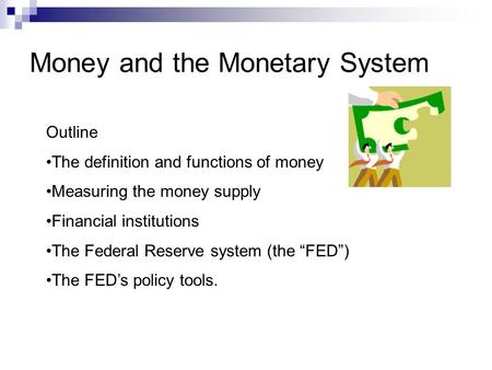 Money and the Monetary System Outline The definition and functions of money Measuring the money supply Financial institutions The Federal Reserve system.