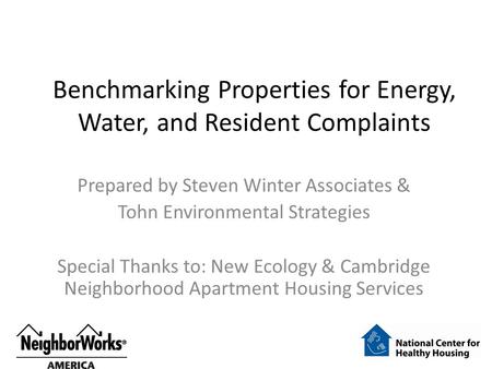 Benchmarking Properties for Energy, Water, and Resident Complaints Prepared by Steven Winter Associates & Tohn Environmental Strategies Special Thanks.
