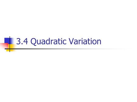 3.4 Quadratic Variation. 3.4.1 First-Order Variation 3.4.2 Quadratic Variation 3.4.3 Volatility of Geometric Brownian Motion.