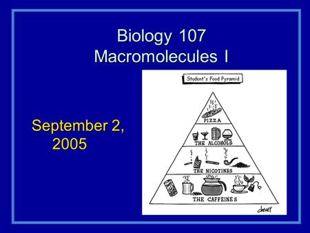 Biology 107 Macromolecules I September 2, 2005. Macromolecules I Student Objectives:As a result of this lecture and the assigned reading, you should understand.