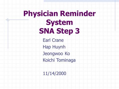Earl Crane Hap Huynh Jeongwoo Ko Koichi Tominaga 11/14/2000 Physician Reminder System SNA Step 3.