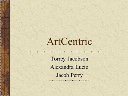 ArtCentric Torrey Jacobson Alexandra Lucio Jacob Perry.