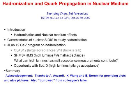 Hadronization and Quark Propagation in Nuclear Medium Jian-ping Chen, Jefferson Lab INT09 on JLab 12 GeV, Oct.26-30, 2009  Introduction  Hadronization.