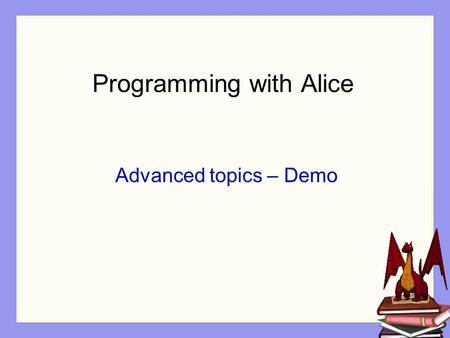 Programming with Alice Advanced topics – Demo. Overview of topics Recursion Random Numbers Variables Arrays.