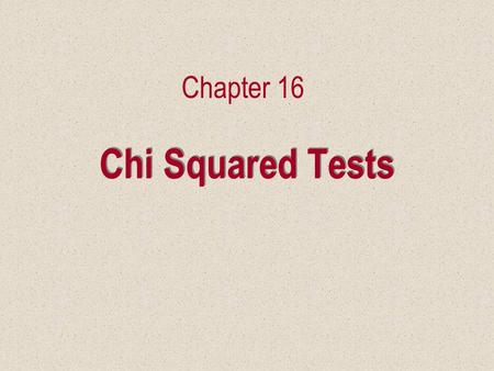 Chapter 16 Chi Squared Tests.