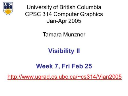University of British Columbia CPSC 314 Computer Graphics Jan-Apr 2005 Tamara Munzner  Visibility II Week 7,