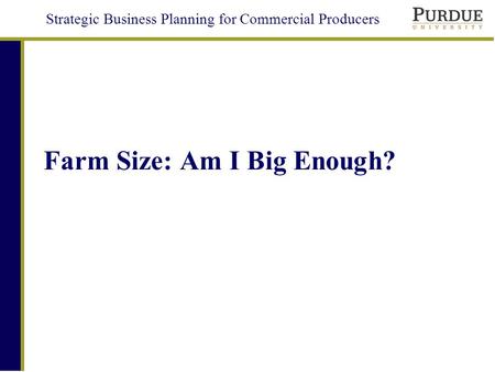 Strategic Business Planning for Commercial Producers Farm Size: Am I Big Enough?