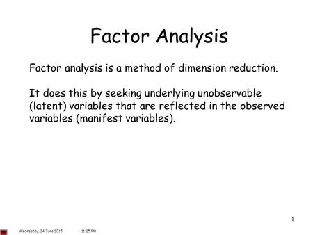 Factor Analysis Factor analysis is a method of dimension reduction.