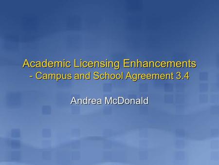 Andrea McDonald Academic Licensing Enhancements - Campus and School Agreement 3.4.