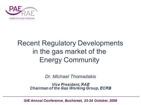 Recent Regulatory Developments in the gas market of the Energy Community Dr. Michael Thomadakis Vice President, RAE Chairman of the Gas Working Group,