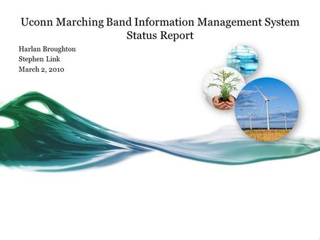Uconn Marching Band Information Management System Status Report Harlan Broughton Stephen Link March 2, 2010.