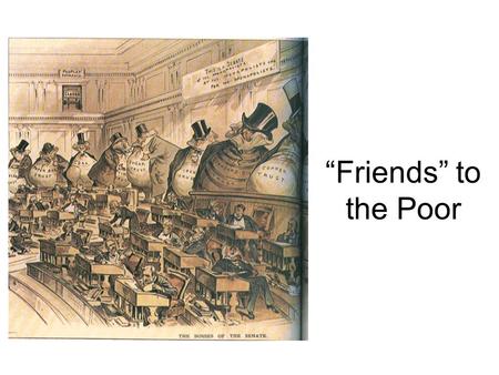 “Friends” to the Poor. Political Bosses and Machines Helped the urban poor through: –Housing –Food baskets –Education –Medicine –Funerals.