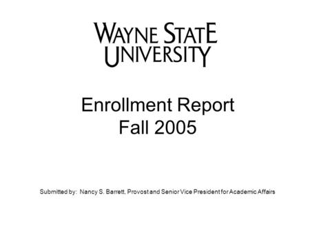 Enrollment Report Fall 2005 Submitted by: Nancy S. Barrett, Provost and Senior Vice President for Academic Affairs.