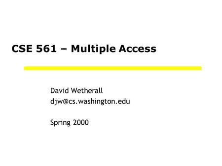 CSE 561 – Multiple Access David Wetherall Spring 2000.
