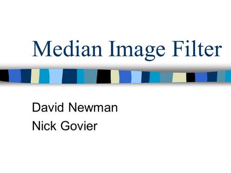 Median Image Filter David Newman Nick Govier. Overview Purpose of Filter Implementation Demo Questions ??