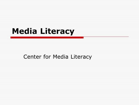 Media Literacy Center for Media Literacy. Media Literacy  Empowers people to be both critical thinkers and creative producers of messages  Builds understanding.