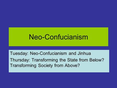 Neo-Confucianism Tuesday: Neo-Confucianism and Jinhua Thursday: Transforming the State from Below? Transforming Society from Above?