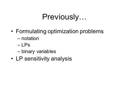Previously… Formulating optimization problems –notation –LPs –binary variables LP sensitivity analysis.