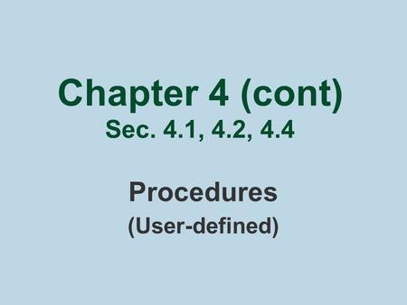Chapter 4 (cont) Sec. 4.1, 4.2, 4.4 Procedures (User-defined)