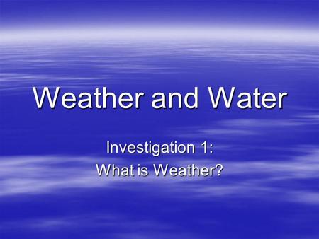Weather and Water Investigation 1: What is Weather?