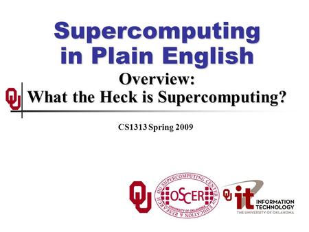 Supercomputing in Plain English Overview: What the Heck is Supercomputing? CS1313 Spring 2009.