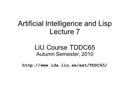 Artificial Intelligence and Lisp Lecture 7 LiU Course TDDC65 Autumn Semester, 2010