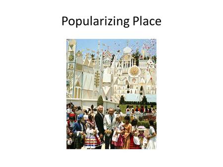 Popularizing Place. Space and Place space as an abstract, universal, non-cultural phenomenon place is a space to which meaning has been inscribed’ – encoding.
