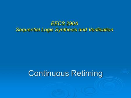 Continuous Retiming EECS 290A Sequential Logic Synthesis and Verification.