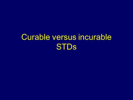 Curable versus incurable STDs. Objectives To describe the natural history and epidemiology of two curable STDs (i.e. syphilis and chlamydia) and two non-