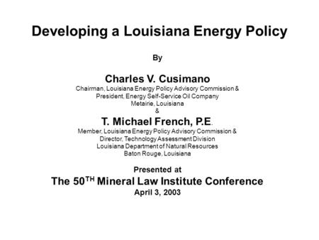Developing a Louisiana Energy Policy By Charles V. Cusimano Chairman, Louisiana Energy Policy Advisory Commission & President, Energy Self-Service Oil.