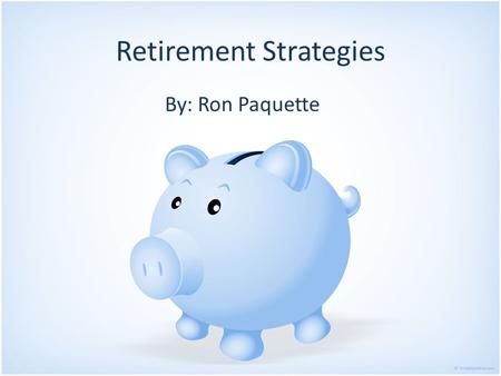 Retirement Strategies By: Ron Paquette. Overview Can you retire? Having a financial plan Investment strategies Avoiding pitfalls Helpful resources.