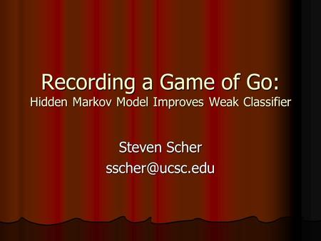 Recording a Game of Go: Hidden Markov Model Improves Weak Classifier Steven Scher