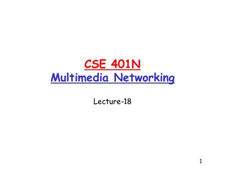 1 CSE 401N Multimedia Networking Lecture-18. 2 Multimedia, Quality of Service: What is it? Multimedia applications: network audio and video network provides.
