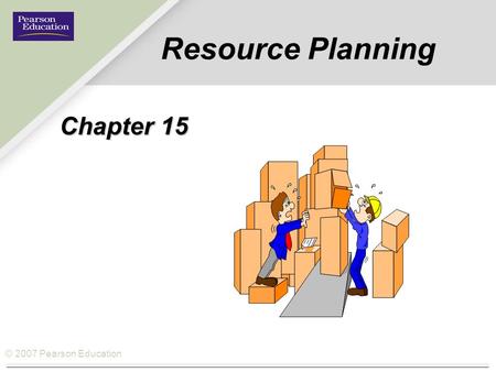 © 2007 Pearson Education Resource Planning Chapter 15.