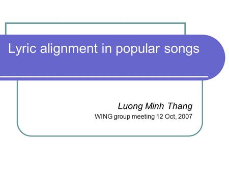 Lyric alignment in popular songs Luong Minh Thang WING group meeting 12 Oct, 2007.