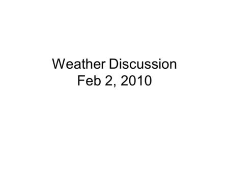 Weather Discussion Feb 2, 2010. Today is Groundhogs Day.