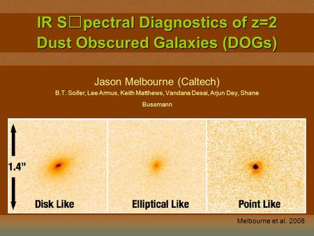 IR Spectral Diagnostics of z=2 Dust Obscured Galaxies (DOGs) Jason Melbourne (Caltech) B.T. Soifer, Lee Armus, Keith Matthews, Vandana Desai, Arjun Dey,